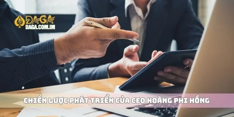 Chiến lược phát triển của CEO Hoàng Phi Hồng